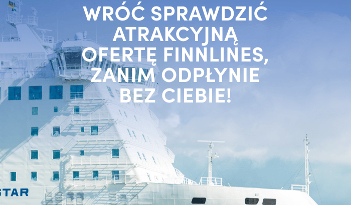 Hej! Wróć sprawdzić atrakcyjną ofertę Finnlines, zanim odpłynie bez Ciebie!