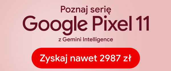 Poznaj serię Google Pixel 11 z Gemini Intelligence. Zyskaj nawet 2987 zł.