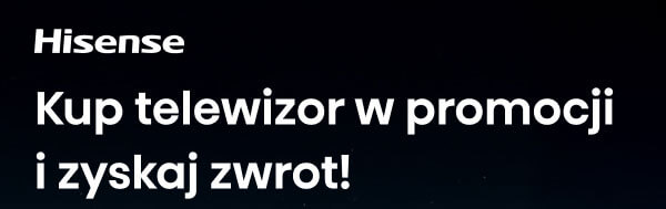 Na czarnym tle znajduje się biały napis: Hisense Kup telewizor w promocji i zyskaj zwrot!. Tekst jest wyraźny i czytelny.