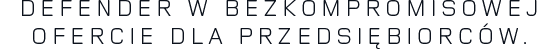 DEFENDER W BEZKOMPROMISOWEJ OFERCIE DLA PRZEDSIĘBIORCÓW.