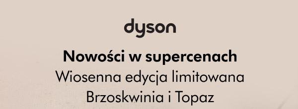 Logo Dyson oraz tekst: Nowości w supercenach. Wiosenna edycja limitowana Brzoskwinia i Topaz.