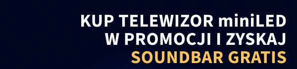 Kup telewizor miniLED w promocji i zyskaj soundbar gratis.
