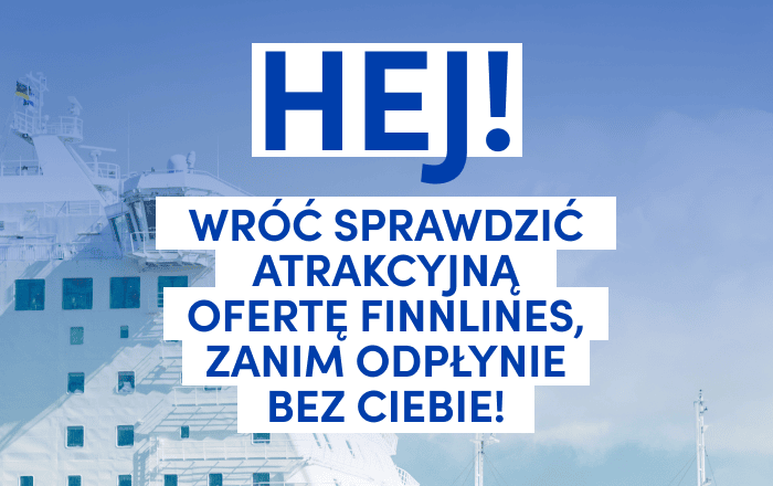 Hej! Wróć sprawdzić atrakcyjną ofertę Finnlines, zanim odpłynie bez Ciebie!