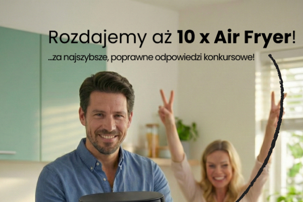 Rozdajemy aż 10 x Air Fryer!.. za najszybsze, poprawne odpowiedzi konkursowe!
