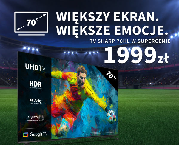 Telewizor z kolorowym obrazem piłkarza w dynamicznej pozie, otoczony tekstem: Większy ekran. Większe emocje. TV Sharp 70HL w supercenie 1999 zł. Po lewej stronie ekranu widoczne oznaczenia: UHD TV, HDR, Dolby Vision Atmos, AQUOS Smooth Motion oraz Google TV.