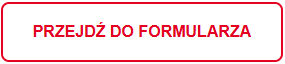 PRZEJDŹ DO FORMULARZA