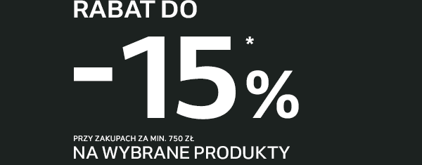 Rabat do -15% * przy zakupach za min. 750 zł na wybrane produkty