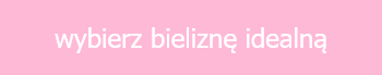 Wybierz bieliznę idealną