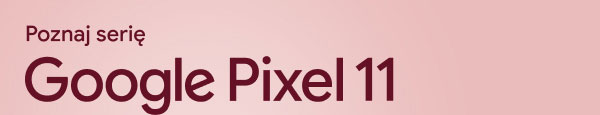 Poznaj serię Google Pixel 11. 