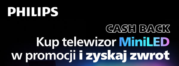 PHILIPS, CASH BACK. Kup telewizor MiniLED w promocji i zyskaj zwrot.