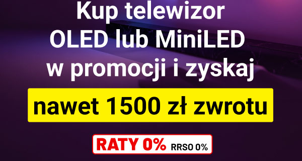 Kup telewizor OLED lub MiniLED w promocji i zyskaj nawet 1500 zł zwrotu. RATY 0% RRSO 0%.